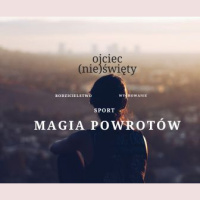 Ojciec (nie)święty, czyli uroki sportowego rodzicielstwa. Magia powrotów