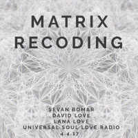 MATRIX RECODING - SEVAN BOMAR - UNIVERSAL SOUL LOVE RADIO - 4-14-2017