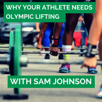 51: Why Your Athlete Needs Olympic Lifting with Sam Johnson