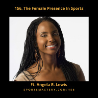 156. The Female Presence In Sports - Angela R. Lewis