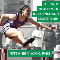 56: The True Measure of Influence and Leadership - Ben Wax, PhD