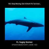163. Keep Moving Like A Shark For Survival FT. Sugey Gomez