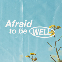 Afraid to be Well
