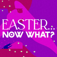 Easter...Now What?