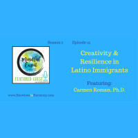 Creativity  Resilience for Latino Immigrants (With Guest: Carmen Roman, Ph.D.)