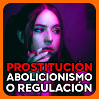 Prostitución: ¿regulación o abolición? #2 - Ampliando el Debate