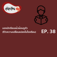 จ้อจีน 38: มองนักเรียนแล้วย้อนดูตัว (รีวิวความเปลี่ยนแปลงในโรงเรียน)