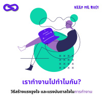 Keep Me Busy 69: เราทำงานไปทำไมกัน? วิธีสร้างแรงจูงใจ และแรงบันดาลใจในการทำงาน