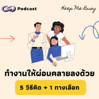ทำงานให้ผ่อนคลายลงด้วย 5 วิธีคิด + 1 ทางเลือก | Keep Me Busy EP. 204