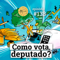 #138 Como Vota, Deputado?