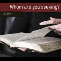 Whom are you seeking? John 20:15 - Past. John Shipman - 12 Apr 20