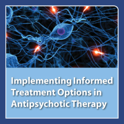 Implementing Informed Treatment Options In Antipsychotic Therapy
