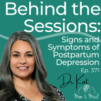 371: Behind the Sessions: Signs and Symptoms of Postpartum Depression with Dr. Kat