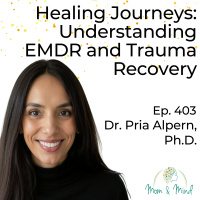 403: Healing Journeys: Understanding EMDR and Trauma Recovery with Dr. Pria Alpern, Ph.D. 