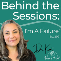 299: Behind the Sessions: “I’m a Failure” with Dr. Kat