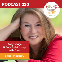 220: Body Image  Your Relationship with Food – Ilene Leshinsky