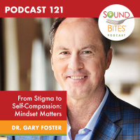 121: From Stigma to Self-Compassion: Mindset Matters – Dr. Gary Foster