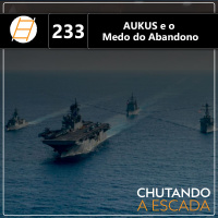 AUKUS, Austrália e o Medo do Abandono