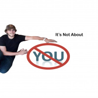 Its Not About You!