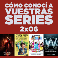 Cómo conocí a vuestras series 2x06 - Westworld, Search Party, Crossover DC, Hairspray Live!, premios, etc.