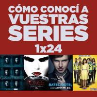 Cómo conocí a vuestras series 1x24 - Juego de Tronos, New Girl, TBBT, Limitless, Once Upon a Time, Bates Motel, etc.