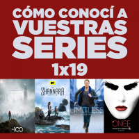 Cómo conocí a vuestras series 1x19 - The 100, The Shannara Chronicles, The Family, OUAT, Limitless, etc.