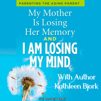 Caring for a Parent with Dementia, with Kathy Bjork
