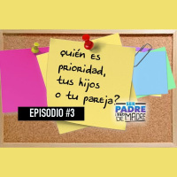 S1 Ep3: ¿Quién es prioridad, tus hijos o tu pareja? Episodio #3