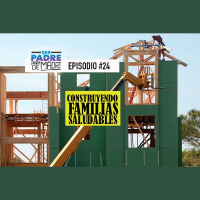 S1 Ep24: Construyendo Familias Saludables - Ser Padre Está de Madre - Episodio #24