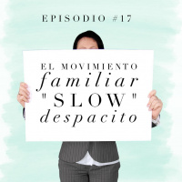 S1 Ep18: El movimiento familiar ‘Slow’, ¡despacito, suave, suavecito! - Ser Padre Está de Madre - Episodio #18