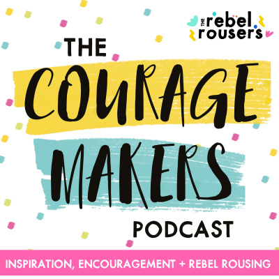 The Couragemakers Podcast | Encouragement, Inspiration  Rebel Rousing For Mission Driven Doers Makers  Shakers |