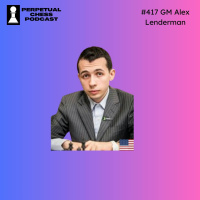 EP 417- GM Alex Lenderman: A Player’s Perspective on the Twists, Turns and Controversies of the FIDE World Rapid  Blitz. 