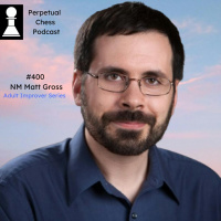 EP 400- Adult Improver NM Matt Gross- How Studying Model Games and Improving Intuition Helped Him Become an NM at Age 48 