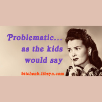 Problematic, as the kids would say