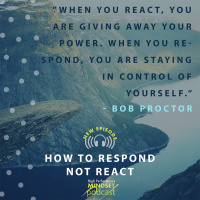 576: How to Respond Not React