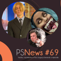 PS News #69 - Vacilos, vazamentos e Xico Linguiça fumando o episódio