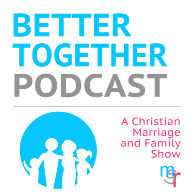 Better Together Podcast - A Christian Marriage And Family Show With Micah And Rochelle