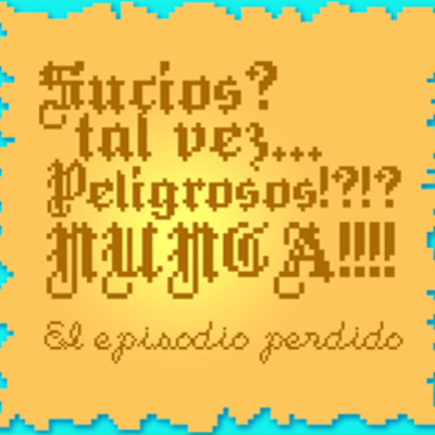 Sucios? Tal Vez... Peligrosos? Nunca!