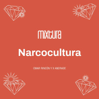Mixtura — Narcocultura (Omar Rincón y X Andrade)