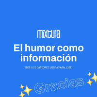 Mixtura - El Humor como información (José Cañizares)