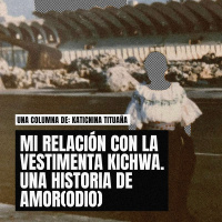 Mi relación con la vestimenta kichwa. Una historia de amor-odio | Columna