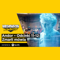 Andor – Odcinki 11-12 – Zmarli mówią (Omówienie odcinek po odcinku – Kosmiczni Kowboje)