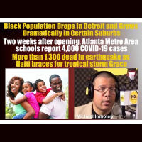 Black Population Drops In Detroit COVID surges in 30 yr olds Haiti Earthquake