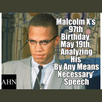 Malcolm X’s 97th Birthday, May 19th, His ‘By Any Means Necessary’ Speech