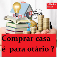 Comprar casa é para otário ? Viver de aluguel compensa ? Uma grande polêmica da Educação Financeira.