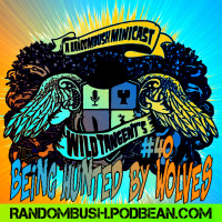 A RandomBush Minicast: Wild Tangents #40 - Being hunted by Wolves