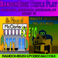 2.10 - RandomBush Triple Play Spectacular, Spectacular, Spectacular, the Mix up at McCloners, and Monsterproofing this old House Part 2
