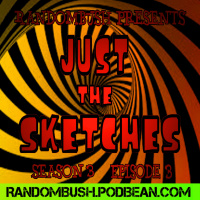 RandomBush Presents: Just the Sketches S3 E3