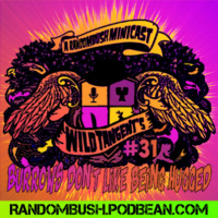 A RandomBush Minicast: Wild Tangents #31 - Burrows dont like to be Hugged