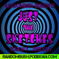 RandomBush Presents: Just the Sketches S3 E4 